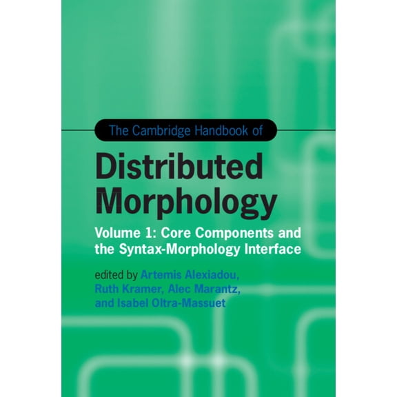 Cambridge Handbooks in Language and Ling The Cambridge Handbook of Distributed Morphology: Volume 1: Core Components and the Syntax-Morphology Interface, (Hardcover)
