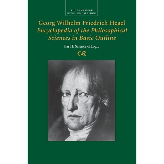 Cambridge Hegel Translations Georg Wilhelm Friedrich Hegel: Encyclopedia of the Philosophical Sciences in Basic Outline, Part 1, Science of Logic, (Paperback)