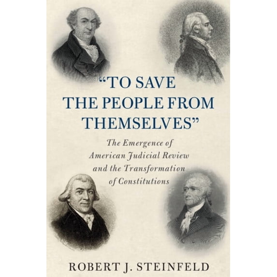 Cambridge Historical Studies in American 'To Save the People from Themselves': The Emergence of American Judicial Review and the Transformation of Constitutions, (Paperback)