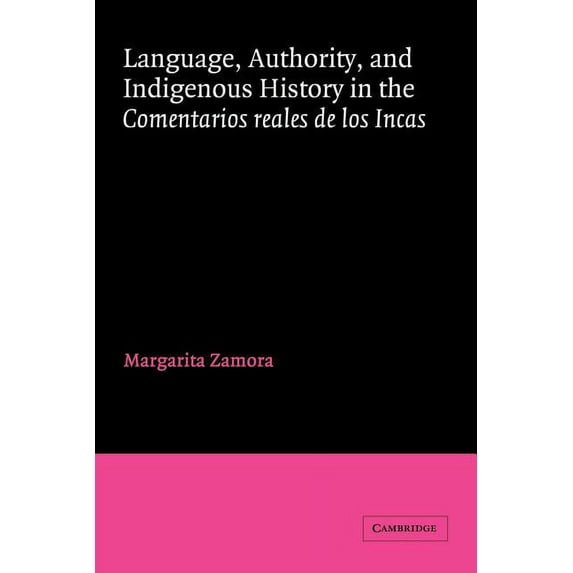 Cambridge Iberian and Latin American Stu Language, Authority, and Indigenous History in the Comentarios Reales de Los Incas, (Paperback)
