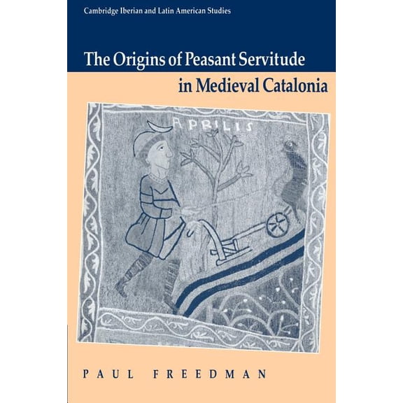 Cambridge Iberian and Latin American Stu The Origins of Peasant Servitude in Medieval Catalonia, (Paperback)