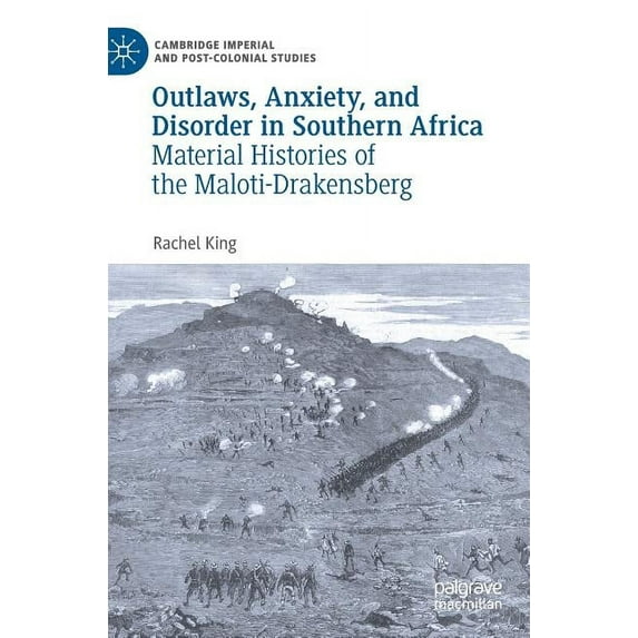 Cambridge Imperial and Post-Colonial Stu Outlaws, Anxiety, and Disorder in Southern Africa: Material Histories of the Maloti-Drakensberg, (Hardcover)