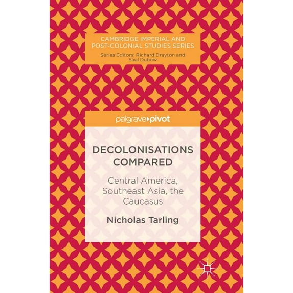 Cambridge Imperial and Post-Colonial Stu Decolonisations Compared: Central America, Southeast Asia, the Caucasus, (Hardcover)