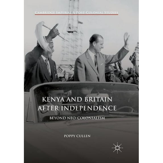 Cambridge Imperial and Post-Colonial Stu Kenya and Britain After Independence: Beyond Neo-Colonialism, (Paperback)