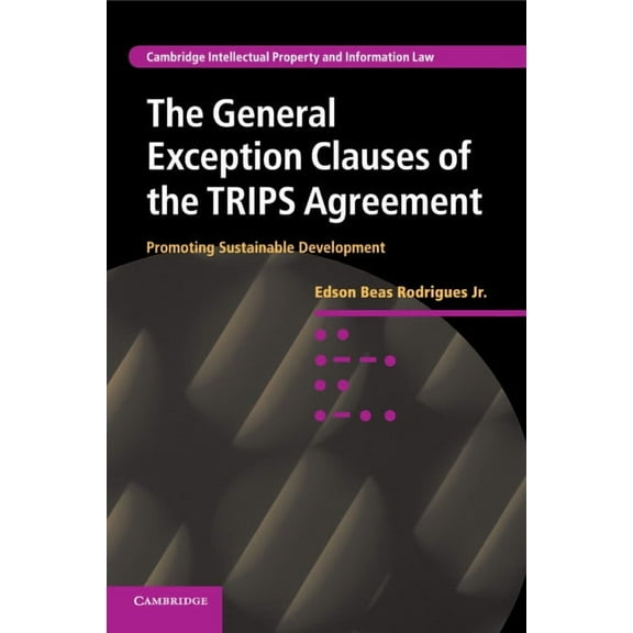 Cambridge Intellectual Property and Info The General Exception Clauses of the TRIPS Agreement, Book 17, (Paperback)