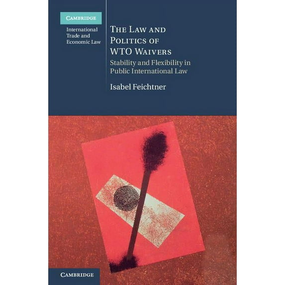 Cambridge International Trade and Econom The Law and Politics of WTO Waivers, Book 7, (Hardcover)