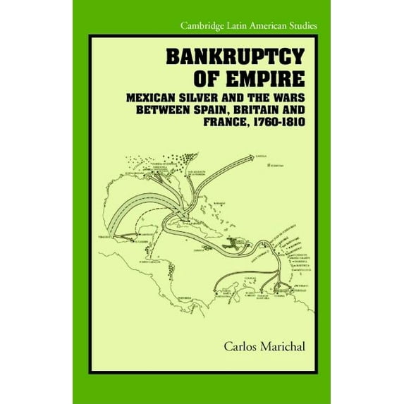 Cambridge Latin American Studies Bankruptcy of Empire: Mexican Silver and the Wars Between Spain, Britain and France, 1760-1810, Book 91, (Hardcover)