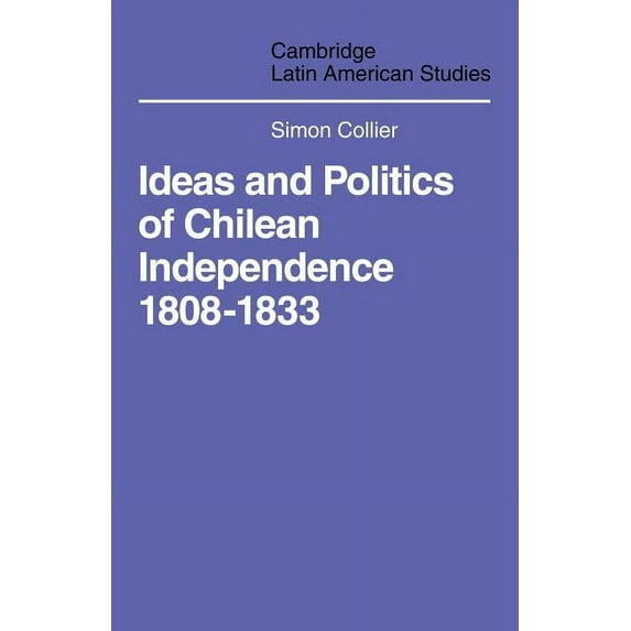 Cambridge Latin American Studies Ideas and Politics of Chilean Independence 1808-1833, Book 1, (Paperback)