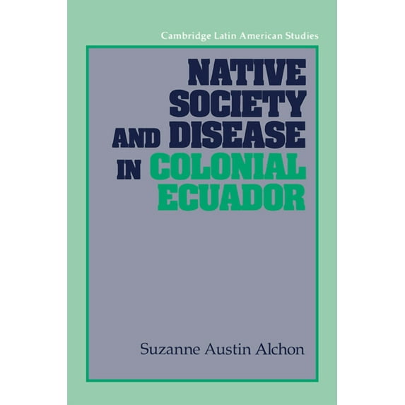 Cambridge Latin American Studies Native Society and Disease in Colonial Ecuador, Book 71, (Hardcover)