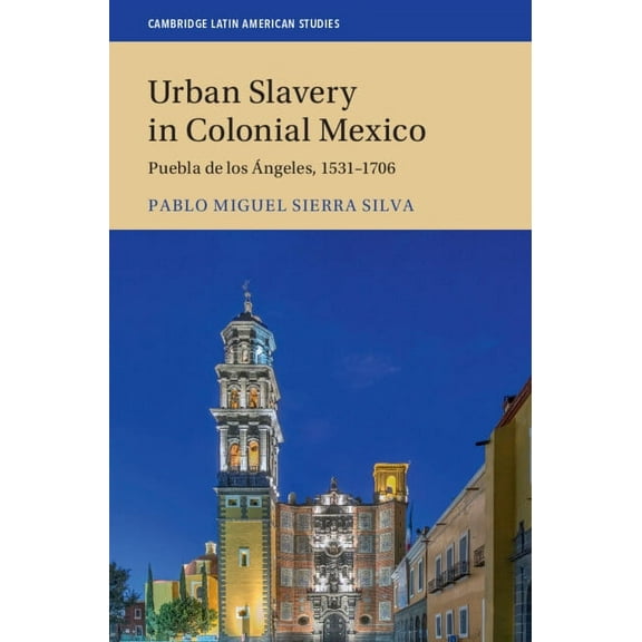 Cambridge Latin American Studies Urban Slavery in Colonial Mexico, Book 109, (Hardcover)