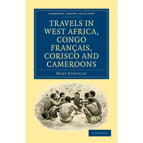 Cambridge Library Collection - African S Travels in West Africa, Congo Francais, Corisco and Cameroons, (Paperback)