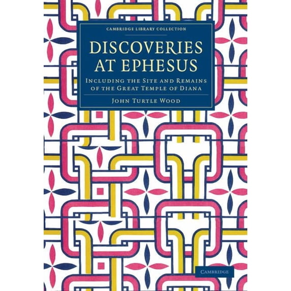 Cambridge Library Collection - Archaeolo Discoveries at Ephesus: Including the Site and Remains of the Great Temple of Diana, (Paperback)