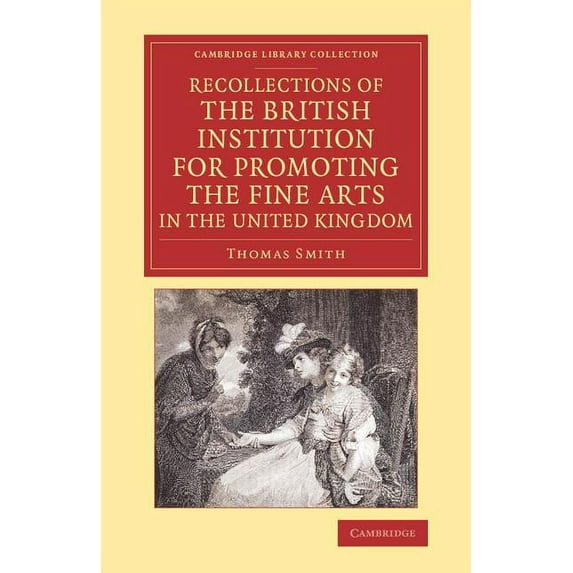 Cambridge Library Collection - Art and A Recollections of the British Institution for Promoting the Fine Arts in the United Kingdom: With Some Account of the Mea, (Paperback)