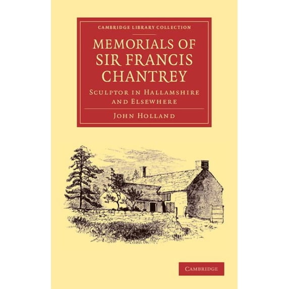 Cambridge Library Collection - Art and A Memorials of Sir Francis Chantrey, R. A.: Sculptor in Hallamshire and Elsewhere, (Paperback)