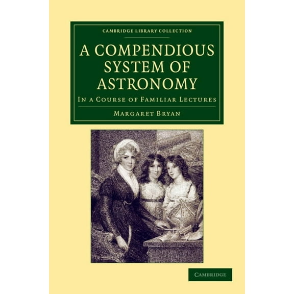 Cambridge Library Collection - Astronomy A Compendious System of Astronomy: In a Course of Familiar Lectures, (Paperback)