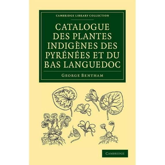 Cambridge Library Collection - Botany an Catalogue Des Plantes Indigènes Des Pyrénées Et Du Bas Languedoc: Avec Des Notes Et Observations Sur Les Espèces Nouvell, (Paperback)