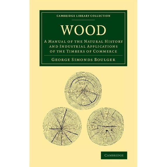 Cambridge Library Collection - Botany an Wood: A Manual of the Natural History and Industrial Applications of the Timbers of Commerce, (Paperback)