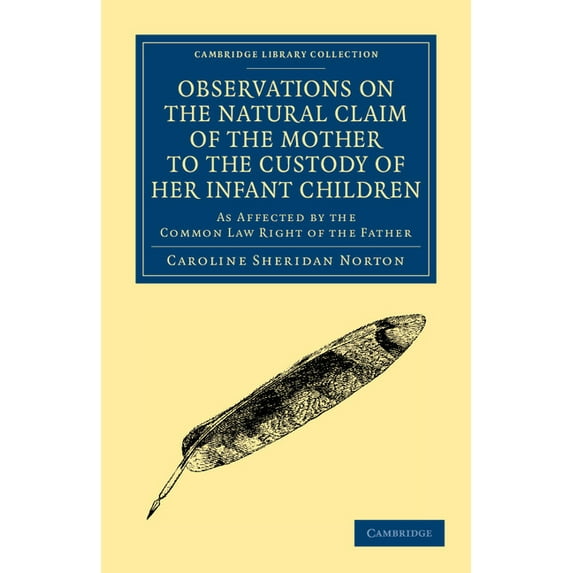 Cambridge Library Collection - British a Observations on the Natural Claim of the Mother to the Custody of Her Infant Children: As Affected by the Common Law Rig, (Paperback)