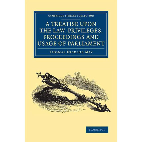 Cambridge Library Collection - British a A Treatise upon the Law, Privileges, Proceedings and Usage of Parliament, (Paperback)