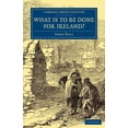 thumbnail image 1 of Cambridge Library Collection - British a What Is to Be Done for Ireland?, (Paperback), 1 of 1