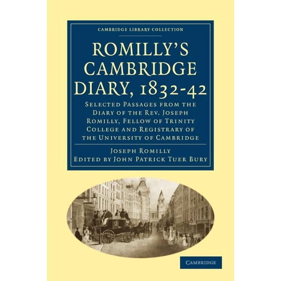 Cambridge Library Collection - Cambridge Romilly's Cambridge Diary, 1832 42: Selected Passages from the Diary of the REV. Joseph Romilly, Fellow of Trinity Colle, (Paperback)