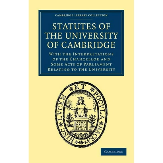 Cambridge Library Collection - Cambridge Statutes of the University of Cambridge: With the Interpretations of the Chancellor and Some Acts of Parliament Relating, (Paperback)