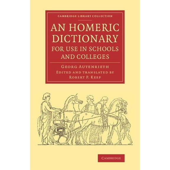Cambridge Library Collection - Classics An Homeric Dictionary for Use in Schools and Colleges: From the German of Dr Georg Autenrieth, (Paperback)