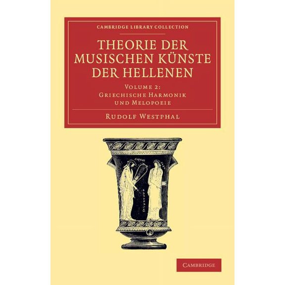 Cambridge Library Collection - Classics Theorie Der Musischen Knste Der Hellenen: Volume 2, Griechische Harmonik Und Melopoeie, (Paperback)
