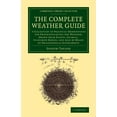 thumbnail image 1 of Cambridge Library Collection - Earth Sci The Complete Weather Guide: A Collection of Practical Observations for Prognosticating the Weather, Drawn from Plants, A, (Paperback), 1 of 1