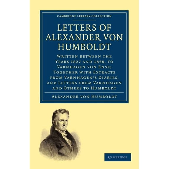 Cambridge Library Collection - Earth Sci Letters of Alexander Von Humboldt: Written Between the Years 1827 and 1858, to Varnhagen Von Ense; Together with Extract, (Paperback)