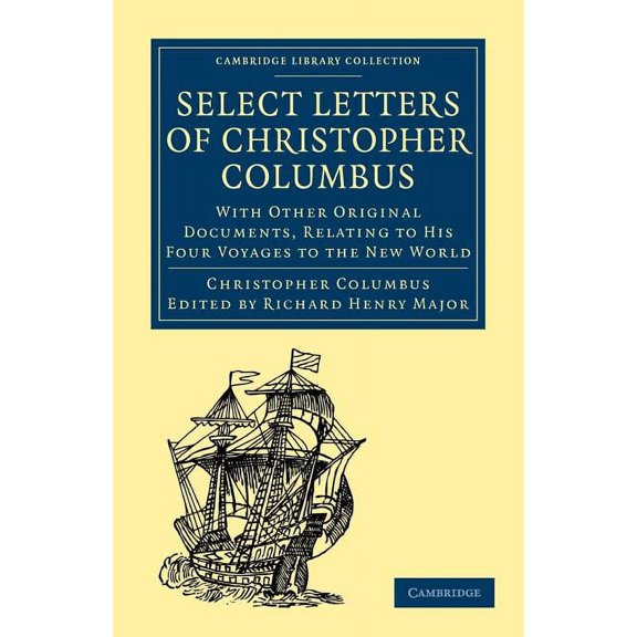 Cambridge Library Collection - Hakluyt F Select Letters of Christopher Columbus: With Other Original Documents, Relating to His Four Voyages to the New World, (Paperback)