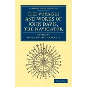 Cambridge Library Collection - Hakluyt F Voyages and Works of John Davis, the Navigator, Paperback