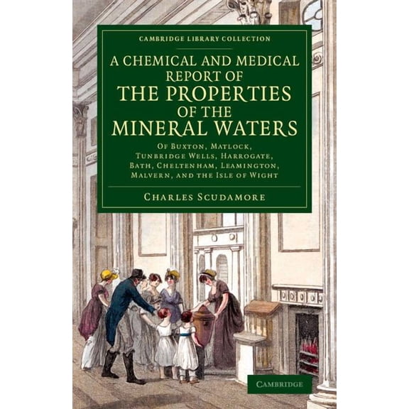 Cambridge Library Collection - History o A Chemical and Medical Report of the Properties of the Mineral Waters: Of Buxton, Matlock, Tunbridge Wells, Harrogate, B, (Paperback)
