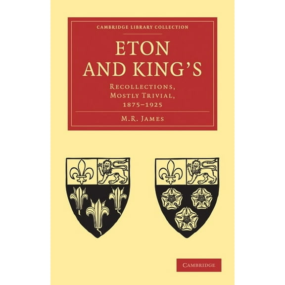 Cambridge Library Collection - History o Eton and King's: Recollections, Mostly Trivial, 1875-1925, (Paperback)