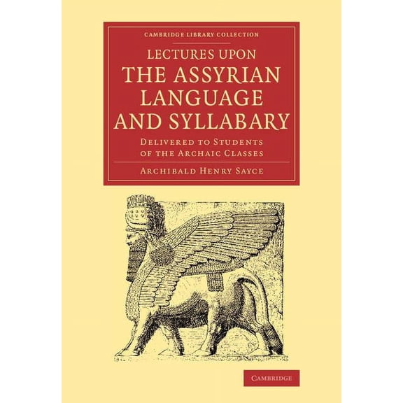 Cambridge Library Collection - Linguisti Lectures Upon the Assyrian Language and Syllabary: Delivered to Students of the Archaic Classes, (Paperback)
