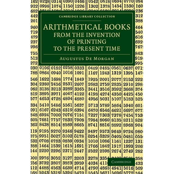 Cambridge Library Collection - Mathemati Arithmetical Books from the Invention of Printing to the Present Time: Being Brief Notices of a Large Number of Works Dr, (Paperback)