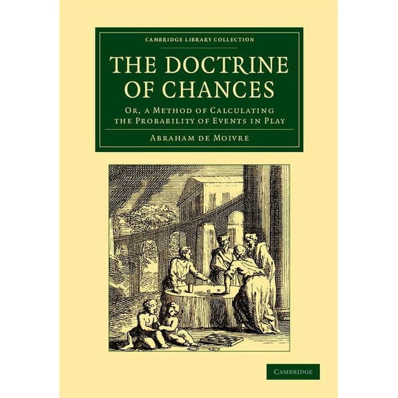 Cambridge Library Collection - Mathemati The Doctrine of Chances: Or, a Method of Calculating the Probability of Events in Play, (Paperback)