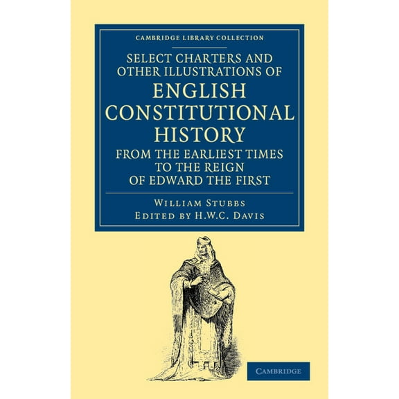 Cambridge Library Collection - Medieval Select Charters and Other Illustrations of English Constitutional History from the Earliest Times to the Reign of Edward, (Paperback)