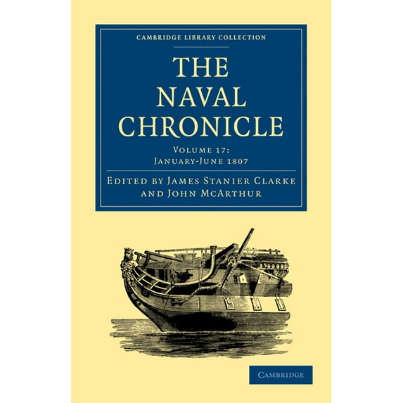 Cambridge Library Collection - Naval Chr The Naval Chronicle: Volume 17, January-July 1807: Containing a General and Biographical History of the Royal Navy of th, (Paperback)