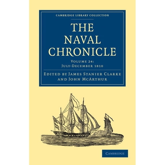 Cambridge Library Collection - Naval Chr The Naval Chronicle: Volume 24, July-December 1810: Containing a General and Biographical History of the Royal Navy of t, (Paperback)