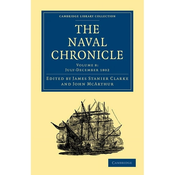 Cambridge Library Collection - Naval Chr The Naval Chronicle: Volume 8, July-December 1802: Containing a General and Biographical History of the Royal Navy of th, (Paperback)