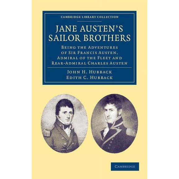 Cambridge Library Collection - Naval and Jane Austen's Sailor Brothers: Being the Adventures of Sir Francis Austen, G.C.B., Admiral of the Fleet and Rear-Admiral, (Paperback)