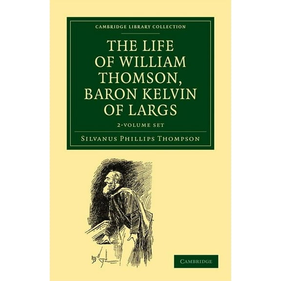 Cambridge Library Collection - Physical Sciences: The Life of William Thomson, Baron Kelvin of Largs 2 Volume Set (Other)