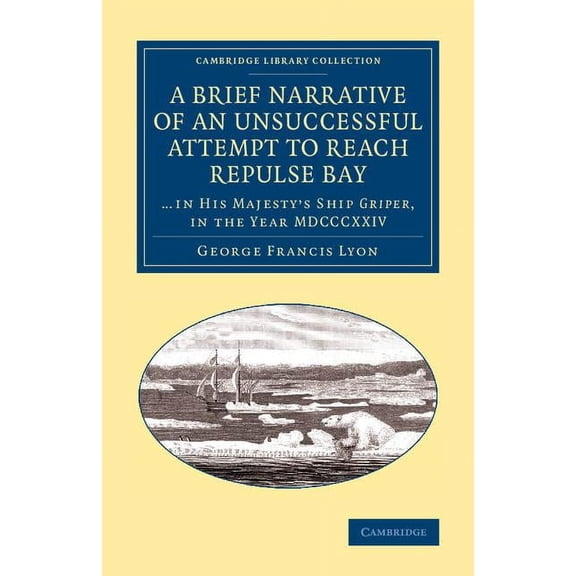 Cambridge Library Collection - Polar Exp A Brief Narrative of an Unsuccessful Attempt to Reach Repulse Bay: Through Sir Thomas Rowe's Welcome', in His , (Paperback)