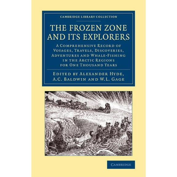 Cambridge Library Collection - Polar Exp The Frozen Zone and Its Explorers: A Comprehensive Record of Voyages, Travels, Discoveries, Adventures and Whale-Fishing, (Paperback)
