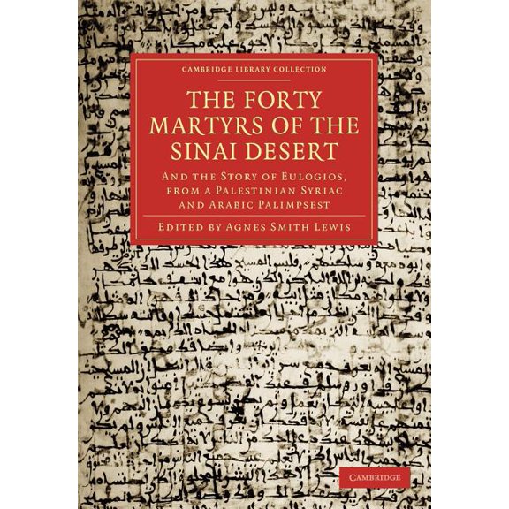 Cambridge Library Collection - Religion The Forty Martyrs of the Sinai Desert: And the Story of Eulogios, from a Palestinian Syriac and Arabic Palimpsest, (Paperback)