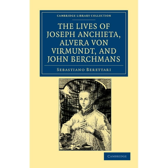 Cambridge Library Collection - Religion The Lives of Father Joseph Anchieta, of the Society of Jesus: The Ven. Alvera Von Virmundt, Religious of the Order of th, (Paperback)