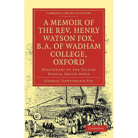 Cambridge Library Collection - Religion A Memoir of the Rev. Henry Watson Fox, B.A. of Wadham College, Oxford: Missionary to the Telugu People, South India, (Paperback)
