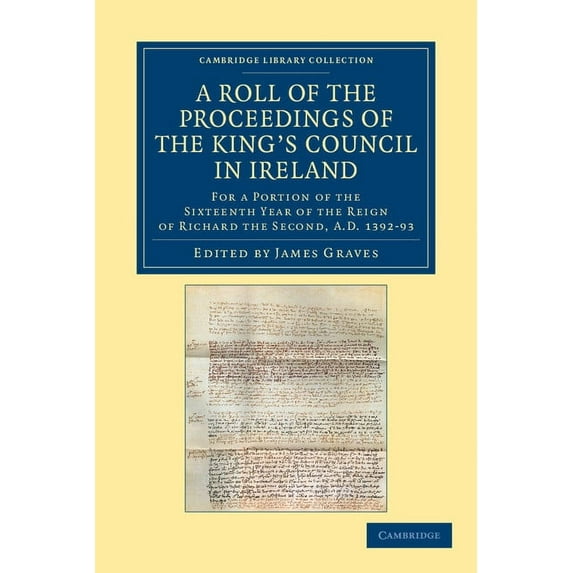 Cambridge Library Collection - Rolls A Roll of the Proceedings of the King's Council in Ireland, (Paperback)