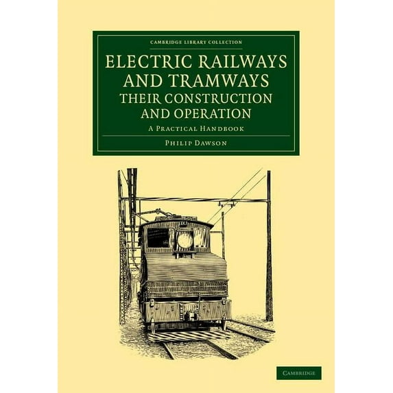 Cambridge Library Collection - Technolog Electric Railways and Tramways, Their Construction and Operation: A Practical Handbook, (Paperback)
